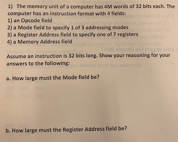 1) The memory unit of a computer has 4M words of 32 bits each. The computer has an instruction format with 4 fields: 1) an Op