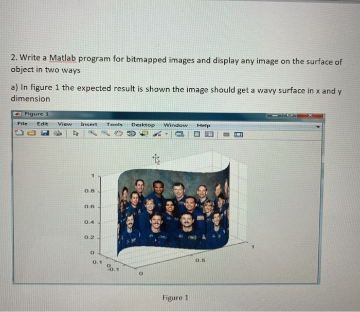 2. Write a Matlab program for bitmapped images and display any image on the surface of object in two ways a) In figure 1 the