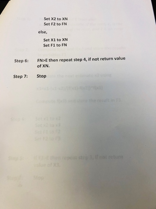 Set X2 to XN Set F2 to FN else Set X1 to XN Set F1 to FN FN>E then repeat step 4, if not return value of XN Step 6: Step 7: S