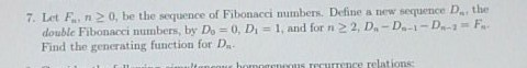 7. Let F., n 2 0, be the sequence of Fibonacci numbers. Define a new sequence D, the F double Fibonacci numbers, by Do-0, Di