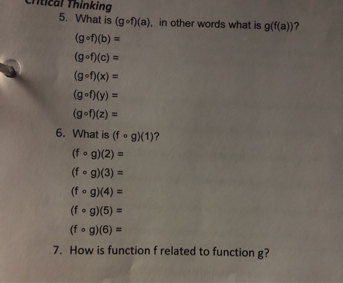 htical Thinking 5. What is (gof) (a), in other words what is g(f(a)? (gof)(b)- (gof)(c) (gof)(x)- (gof)(y)- (gof)(z) - 6. What is (f o g)(1)? (f o g)(2) (f g)(3) (f o g)(4) (f o g)(5) 7. How is function f related to function g?