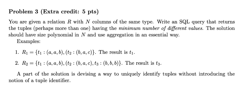 Problem 3 (Extra credit: 5 pts) You are given a relation R with N columns of the same type. Write an SQL query that returns t