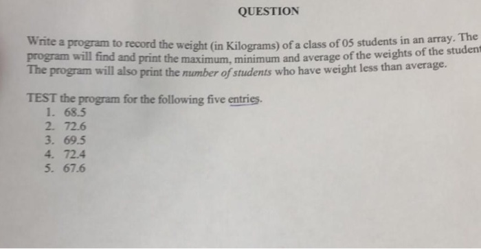 QUESTION the weight (in Kilograms) of a class of 05 students in an array. The maximum, minimum and average of the weights of