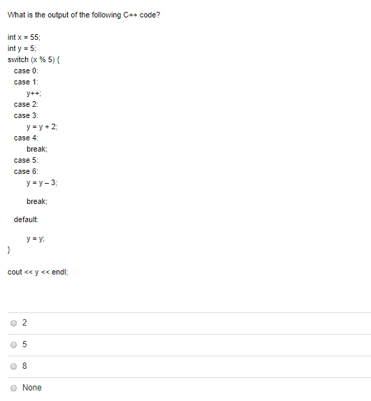 What is the output of the following C++ code? int x 55 inty - 5 switch (x % 5) { case 0 case 1 case 2: case 3: y-y+2 case 4: