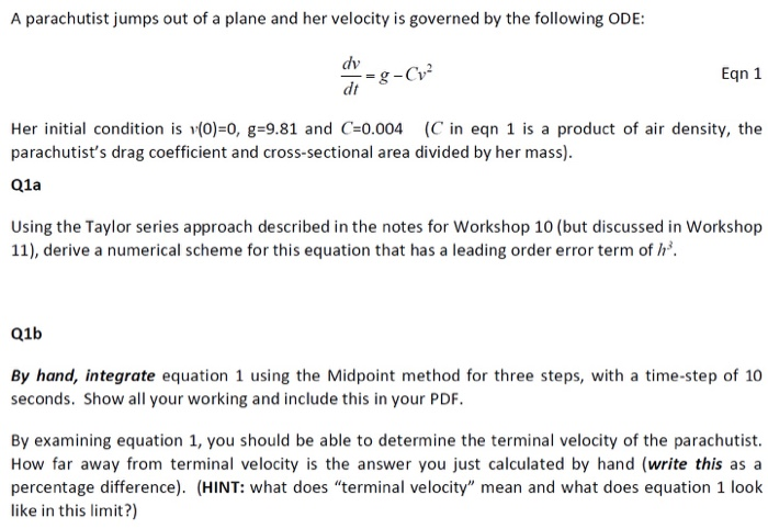 A parachutist jumps out of a plane and her velocity is governed by the following ODE dv dt Eqn 1 Her initial condition is (0)