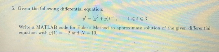 5. Given the following differential equation Write a MATLAB code for Eulers Method to approximate solution of the given diff