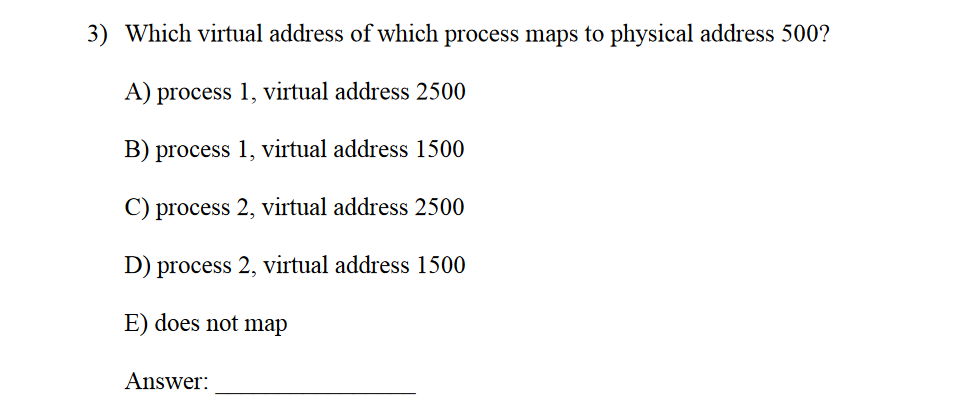 3) Which virtual address of which process maps to physical address 500? A) process 1, virtual address 2500 B) process 1, virt