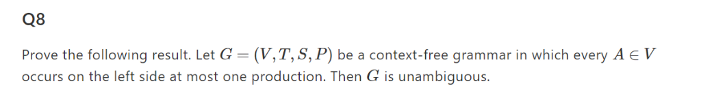 Q8 Prove the following result. Let G- (V,T, S, P) be a context-free grammar in which every A EV occurs on the left side at mo