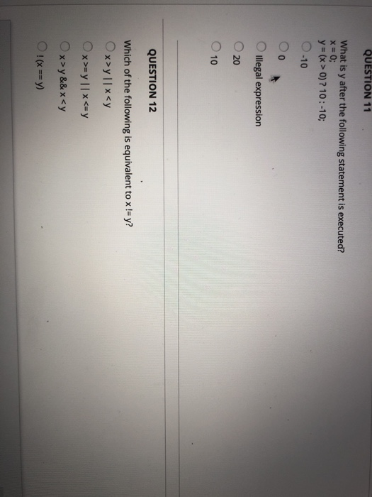 QUESTION 11 What is y after the following statement is executed? y=(x > 0) ? 10-10; 0-10 0 Illegal expression O 20 O 10 QUEST