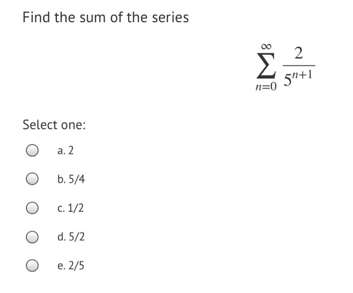 Solved Find The Sum Of The Series 2 51 1 N 0 Select One Chegg Com