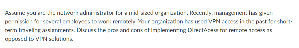 Assume you are the network administrator for a mid-sized organization. Recently, management has given permission for several