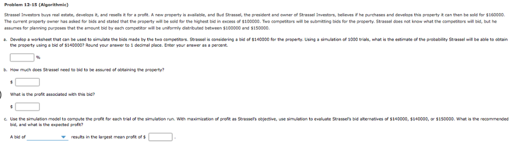 Problem 12-15 (Algorithmic) Strassel Investors buys real estate, develops it, and resells it for a profit. A new property is