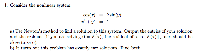 1. Consider the nonlinear system cos(2sin(y) 1. a) Use Newtons method to find a solution to this system. Output the entries