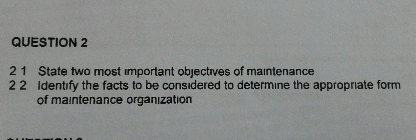 QUESTION 2 21 22 State two most important objectives of maintenance Identify the facts to be considered to determine the appropriate form of maintenance organization
