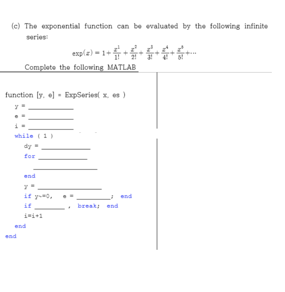 (c) The exponential function can be evaluated by the following infinite series: Complete the following MATLAB function [y, e]