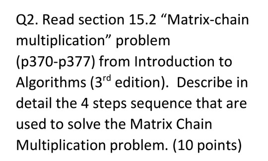 Q2. Read section 15.2 Matrix-chain multiplication problem (p370-p377) from Introduction to Algorithms (3rd edition). Descri