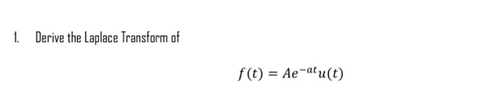 Solved I Derive The Laplace Transform Of F T Ae At U T Chegg Com