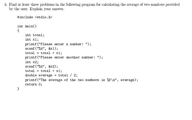 5. Find at least three problems in the following program for calculating the average of two numbers provided by the user. Exp