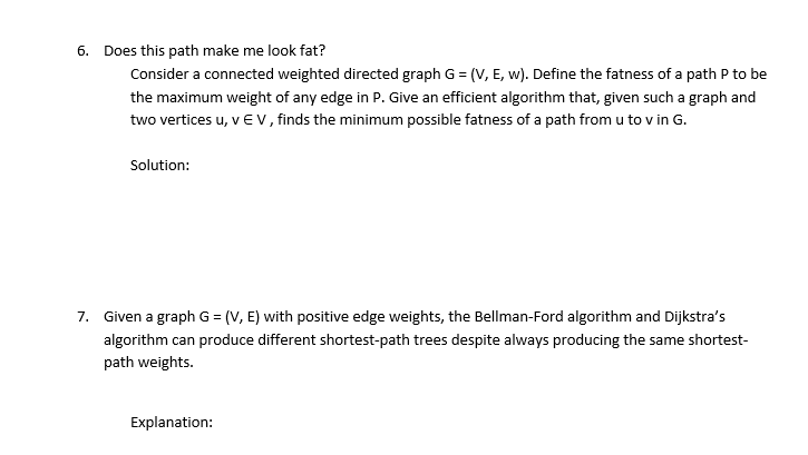 6. Does this path make me look fat? Consider a connected weighted directed graph G (V, E, w). Define the fatness of a path P