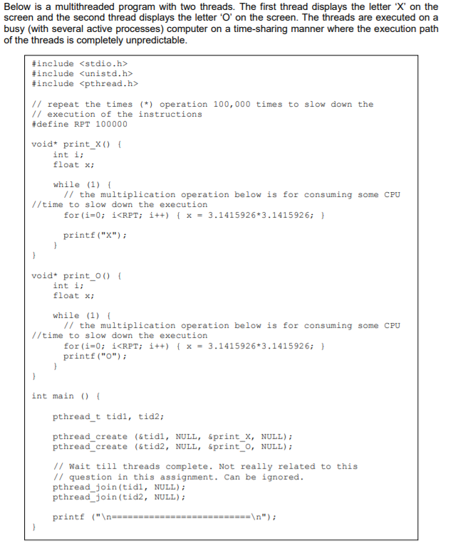 Below is a multithreaded program with two threads. The first thread displays the letter X on the screen and the second thread