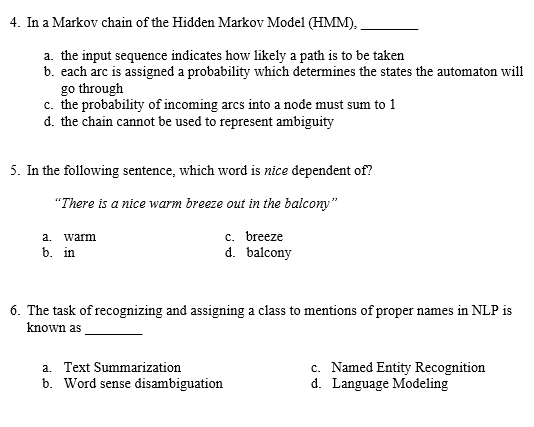 4. In a Markov chain of the Hidden Markov Model (HMM), a. the input sequence indicates how likely a path is to be taken b. ea