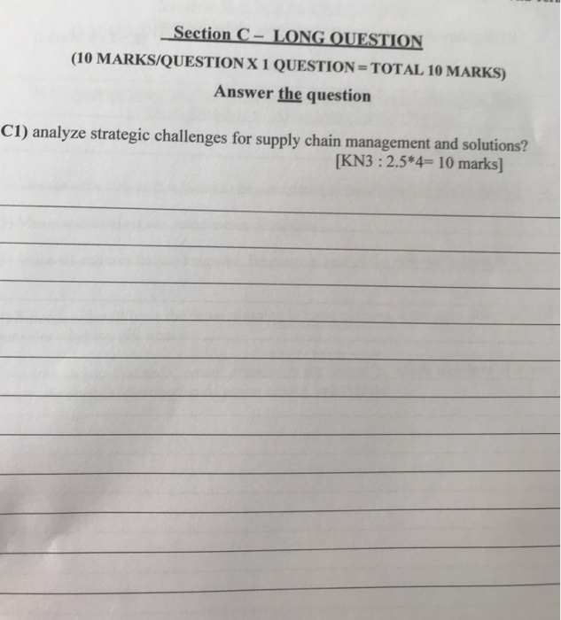 Section C-LONG QUESTION (10 MARKS/QUESTION X 1 QUESTION = TOTAL 10 MARKS) Answer the question C1) analyze strategic challenges for supply chain management and solutions? [KN3:2.5*4- 10 marks]