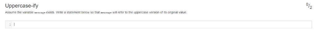 Uppercase-ify Assume the variable nessage exists. Write a statement below so that nessage will refer to the uppercase version