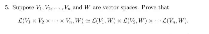 5. Suppose Vi, V2,..., Vn and W are vector spaces. Prove that