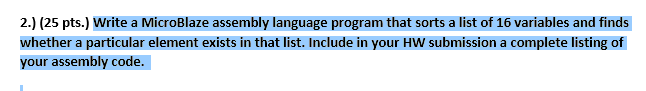 2.) (25 pts.) Write a MicroBlaze assembly language program that sorts a list of 16 variables and finds whether a particular e