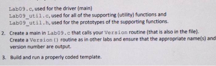 Lab09.c, used for the driver (main) Lab09 util.c, used for all of the supporting (utility) functions and Lab09 util.h, used f