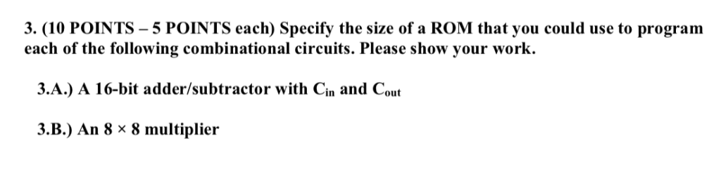 3. (10 POINTS 5 POINTS each) Specify the size of a ROM that you could use to program each of the following combinational circ