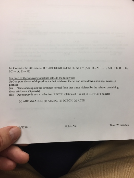 14. Consider the attribute set R- ABCDEGH and the FD set F- (ABC, AC- B, AD BC- A, E-G). E, B-D For each of the following att