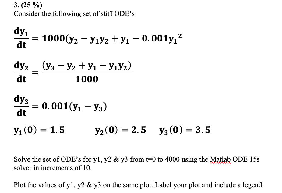 3. (25 %) Consider the following set of stiff ODEs dy1 dt 1000(2-y2+ y - 0.001y,2 1000 dt dy3 dt 0.001(y1-y3) y(0) уз (0) 2.