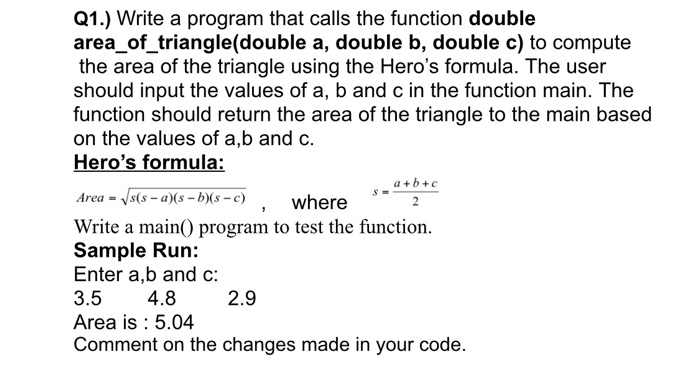 Q1.) Write a program that calls the function double area of triangle(double a, double b, double c) to compute the area of the