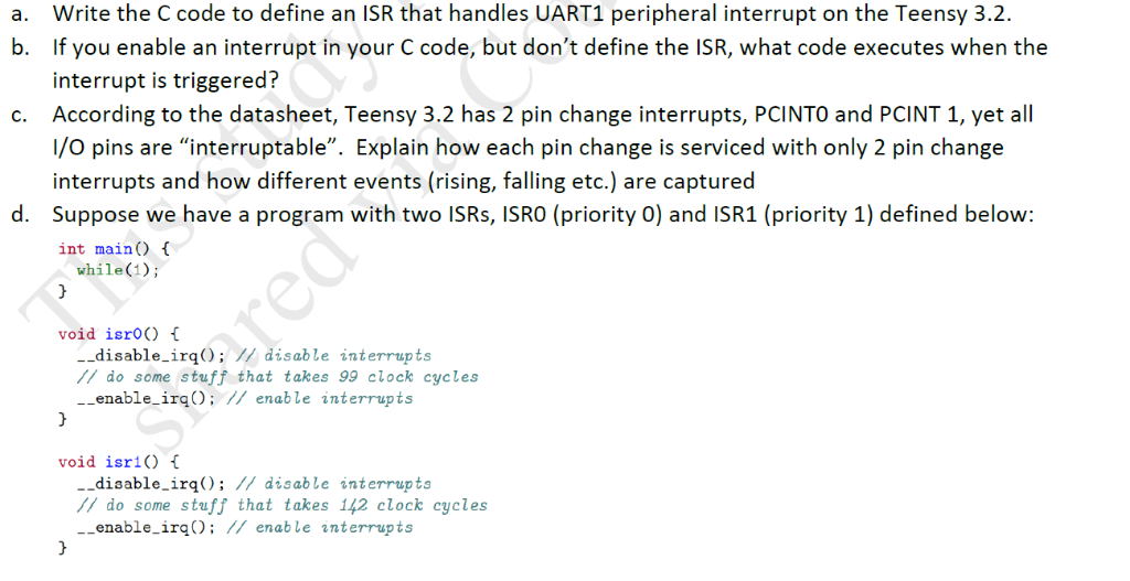 a. Write the C code to define an ISR that handles UART1 peripheral interrupt on the Teensy 3.2. b. If you enable an interrupt