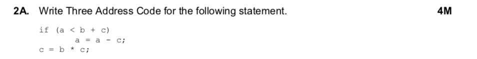 2A. Write Three Address Code for the following statement. if(a < b + c) c=b*c; 4M a=a-c;