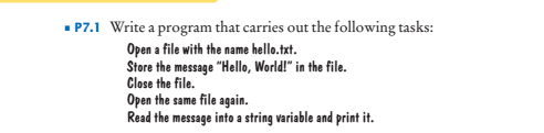 P7.1 Write a program that carries out the following tasks Op Store the message Hello, World! in the file Close the file. Op