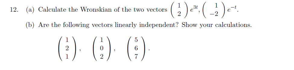 (a) Calculate the Wronskian of the two vectors 13t 2 12. (b) Are the following vectors linearly independent? Show your calculations. 0 6