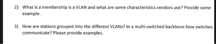 2) What is a membership is a VLAN and what are some characteristics vendors use? Provide some example. 3) How are stations gr