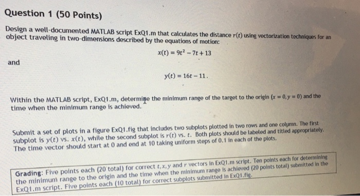 Question 1 (50 Points) Design a well-documented MATLAB script ExQ1.m that calculates the distance r(t) using vectorization te