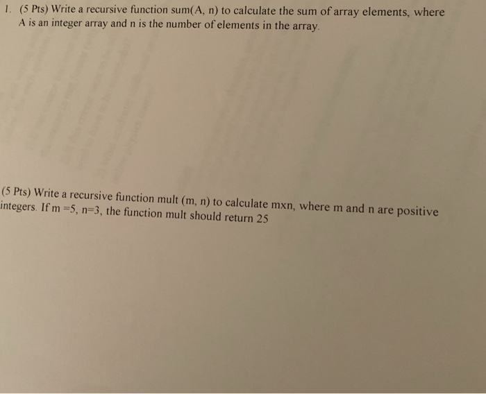 l. (5 Pts) Write a recursive function sum(A, n) to calculate the sum of array elements, where A is an integer array and n is