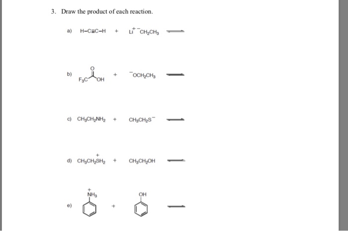 3. Draw the product of each reaction. a) H-cac-H Li+ + CH2CH3- b) F3C NH3 OH e)
