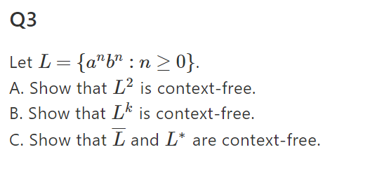 Q3 A. Show that L is context-free. B. Show that Lk is context-free. C. Show that L and L are context-free.