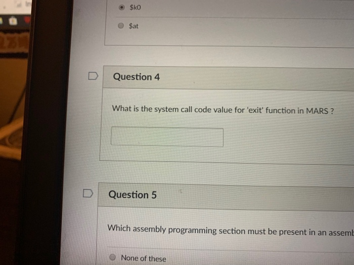$at D Question 4 What is the system call code value for exit function in MARS? D Question 5 Which assembly programming secti