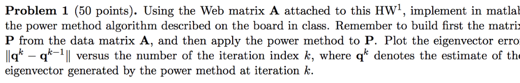 Problem 1 (50 points). Using the Web matrix A attached to this HW1, implement in matlab the power method algorithm described