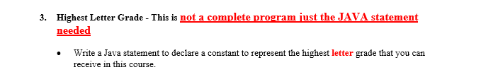 Highest Letter Grade - This is not a complete program just the JAVA statement needed 3. Write a Java statement to declare a constant to represent the highest letter grade that you can receive in this course.
