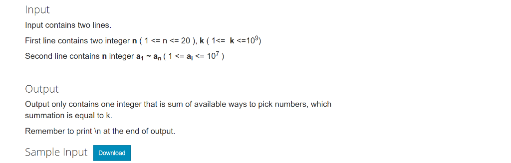 Input Input contains two lines First line contains two integer n ( 1 <-n <-20 ), k ( 1<= k <=109) Second line contains n inte