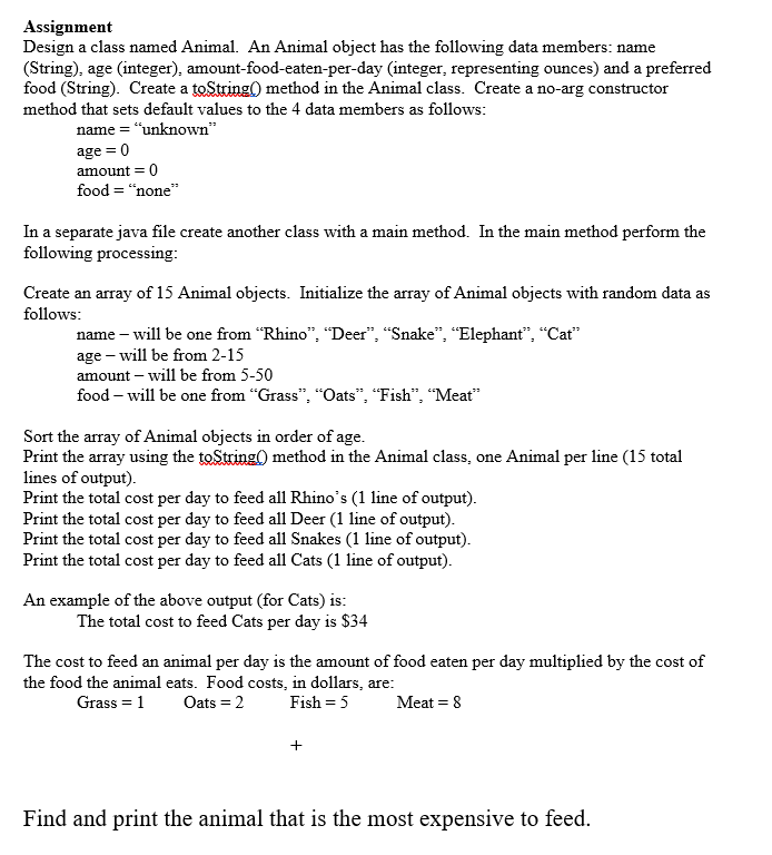 Assignment Design a class named Animal. An Animal object has the following data members: name (String), age (integer), amount