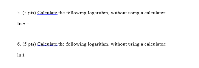5. (5 pts) Calculate the following logarithm, without using a calculator lne- 6. (5 pts) Calculate the following logarithm, without using a calculator In 1