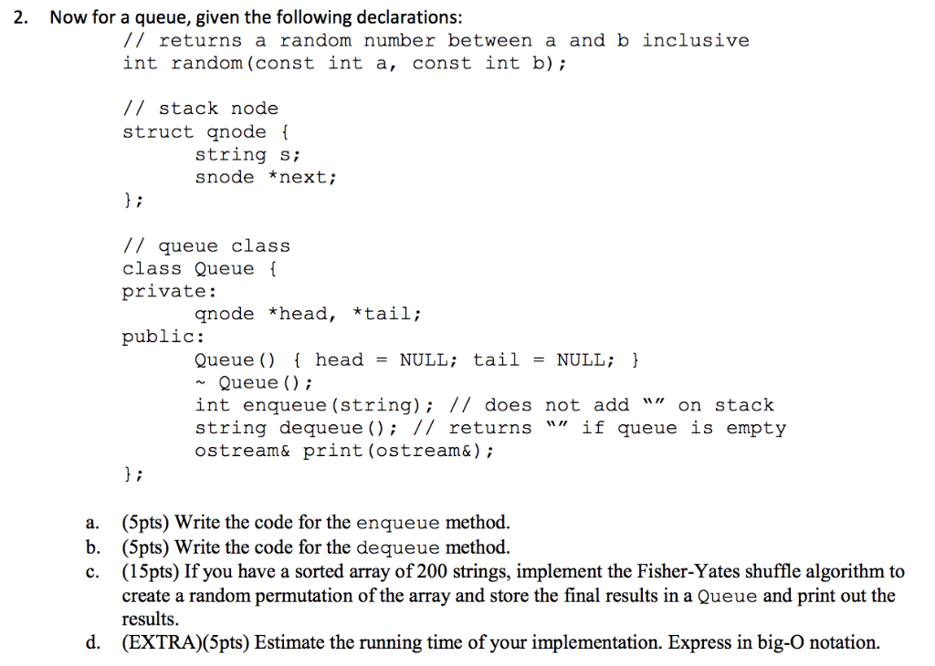 2. Now for a queue, given the following declarations: // returns a random number between a and b inclusive int random (const